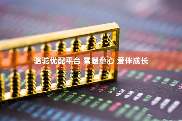 骆驼优配平台 雪暖童心 爱伴成长